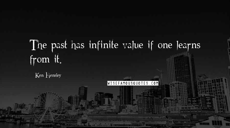 Ken Hensley quotes: The past has infinite value if one learns from it.