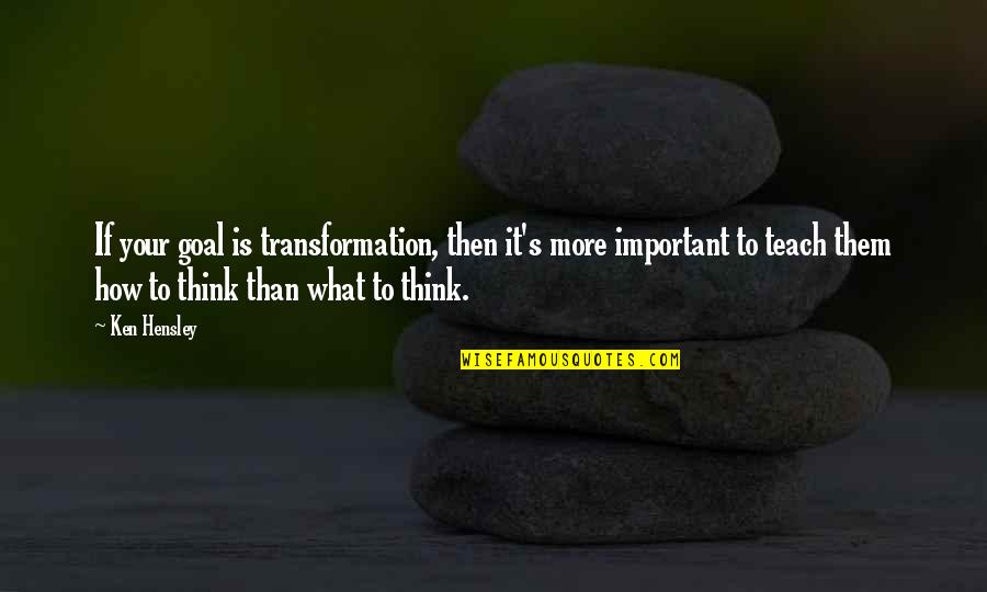 Ken Hensley Quotes By Ken Hensley: If your goal is transformation, then it's more