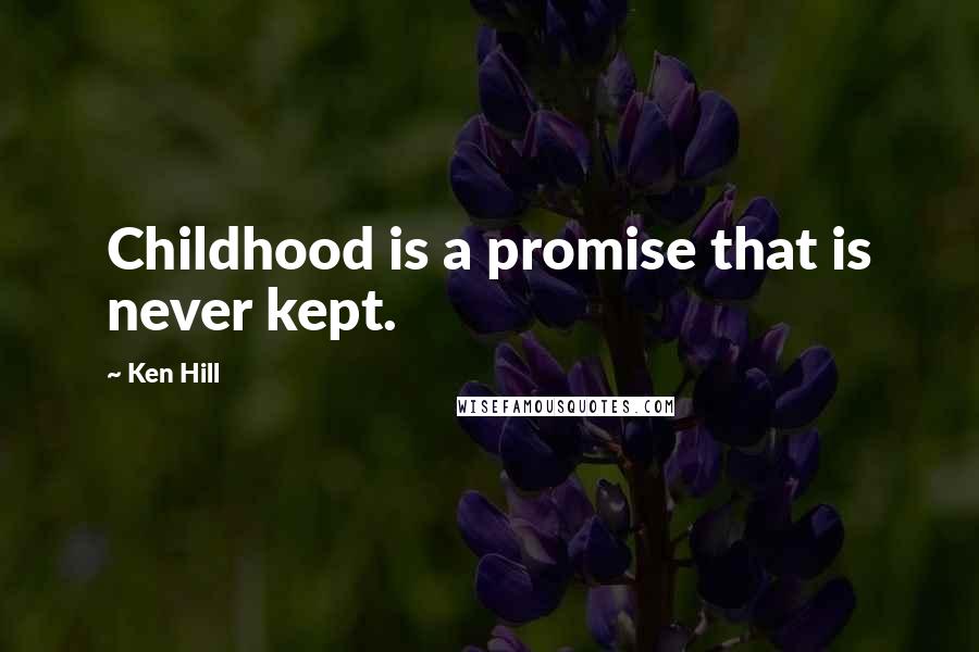 Ken Hill quotes: Childhood is a promise that is never kept.