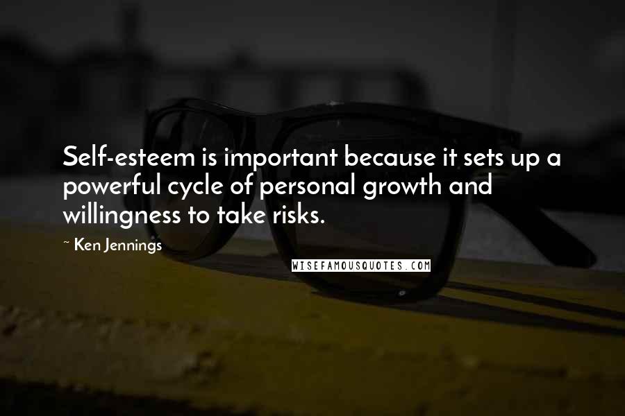Ken Jennings quotes: Self-esteem is important because it sets up a powerful cycle of personal growth and willingness to take risks. Ken Jennings quotes: Self-esteem is important because it sets up a powerful cycle of personal growth and willingness to take risks.