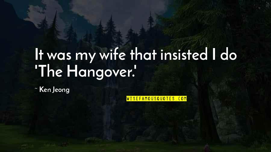 Ken Jeong Hangover Quotes By Ken Jeong: It was my wife that insisted I do