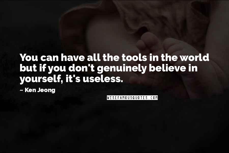 Ken Jeong quotes: You can have all the tools in the world but if you don't genuinely believe in yourself, it's useless. Ken Jeong quotes: You can have all the tools in the world but if you don't genuinely believe in yourself, it's useless.