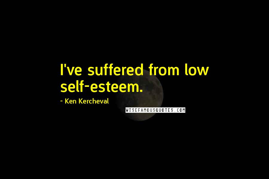 Ken Kercheval quotes: I've suffered from low self-esteem. Ken Kercheval quotes: I've suffered from low self-esteem.