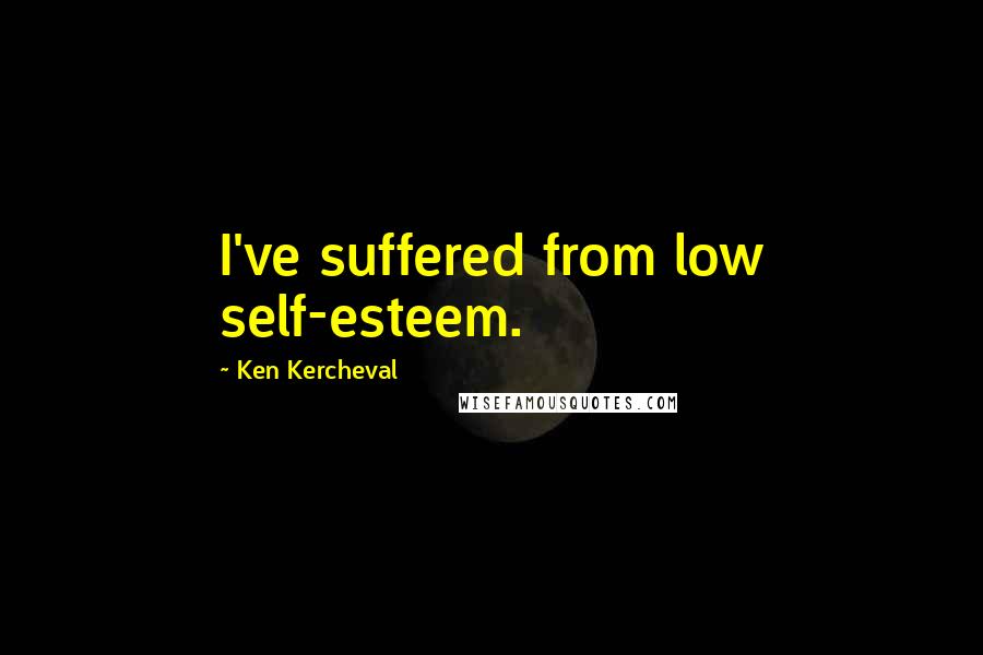 Ken Kercheval quotes: I've suffered from low self-esteem.