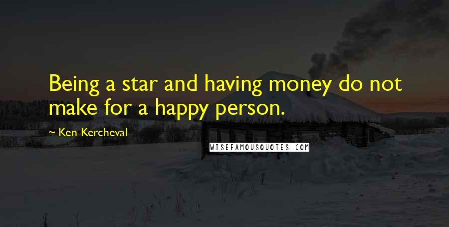Ken Kercheval quotes: Being a star and having money do not make for a happy person.