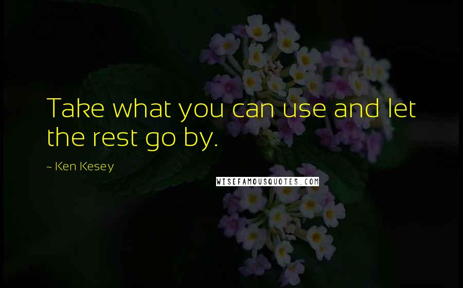Ken Kesey quotes: Take what you can use and let the rest go by.