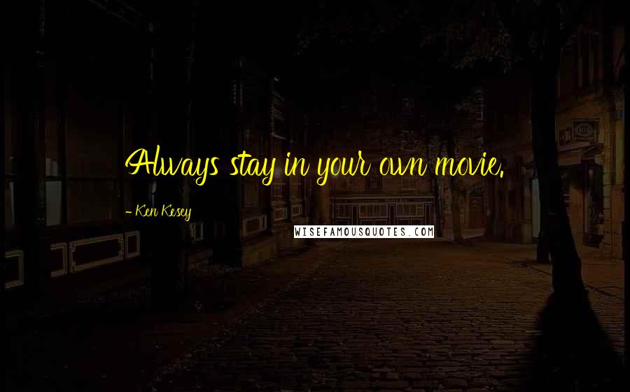 Ken Kesey quotes: Always stay in your own movie.