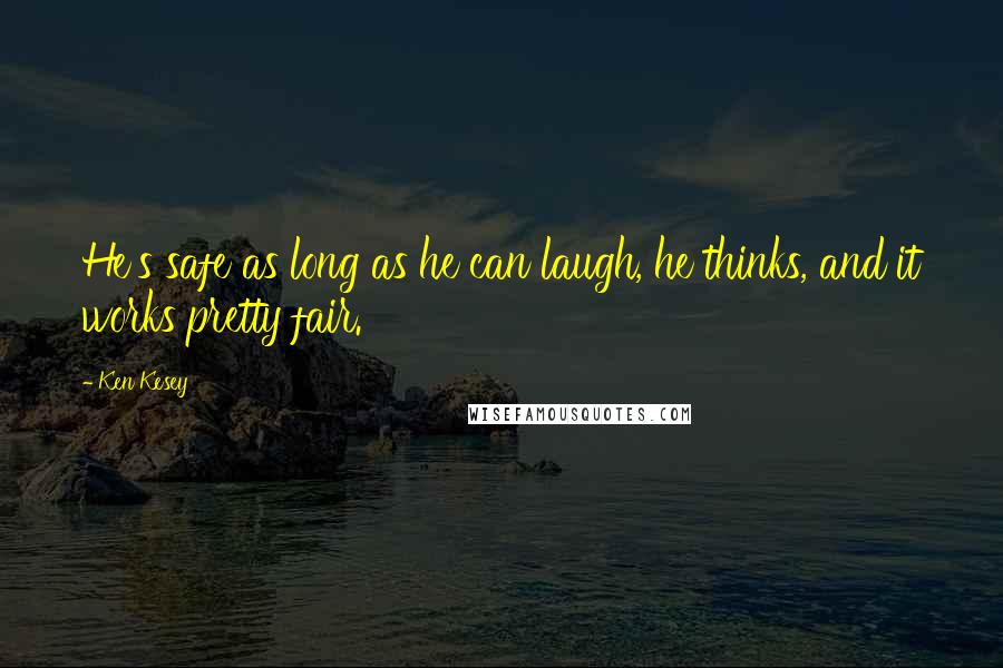 Ken Kesey quotes: He's safe as long as he can laugh, he thinks, and it works pretty fair.