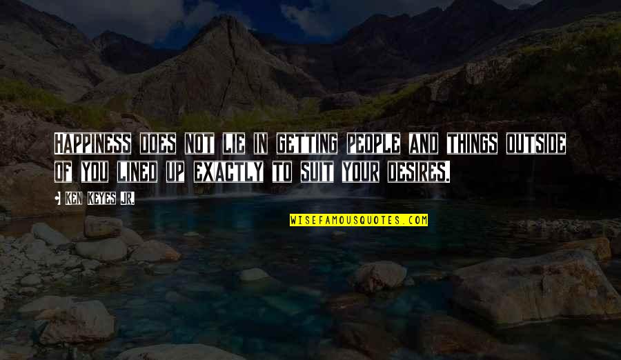 Ken Keyes Jr Quotes By Ken Keyes Jr.: Happiness does not lie in getting people and Ken Keyes Jr Quotes By Ken Keyes Jr.: Happiness does not lie in getting people and