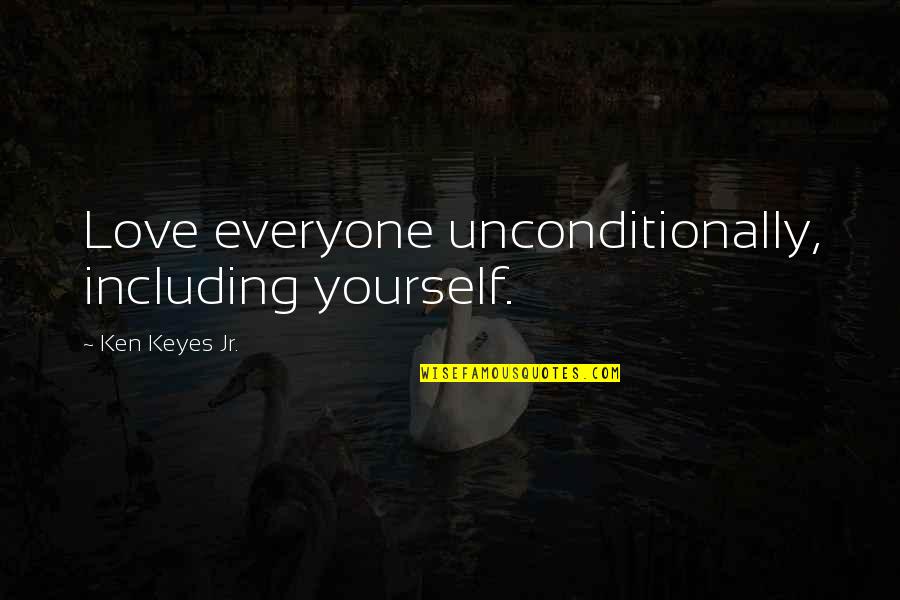 Ken Keyes Jr Quotes By Ken Keyes Jr.: Love everyone unconditionally, including yourself. Ken Keyes Jr Quotes By Ken Keyes Jr.: Love everyone unconditionally, including yourself.