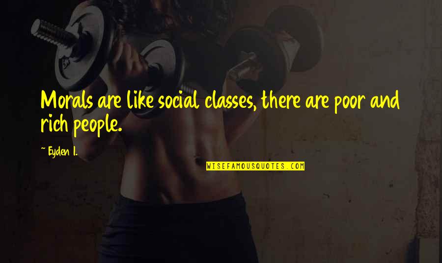 Ken Kizi Quotes By Eyden I.: Morals are like social classes, there are poor