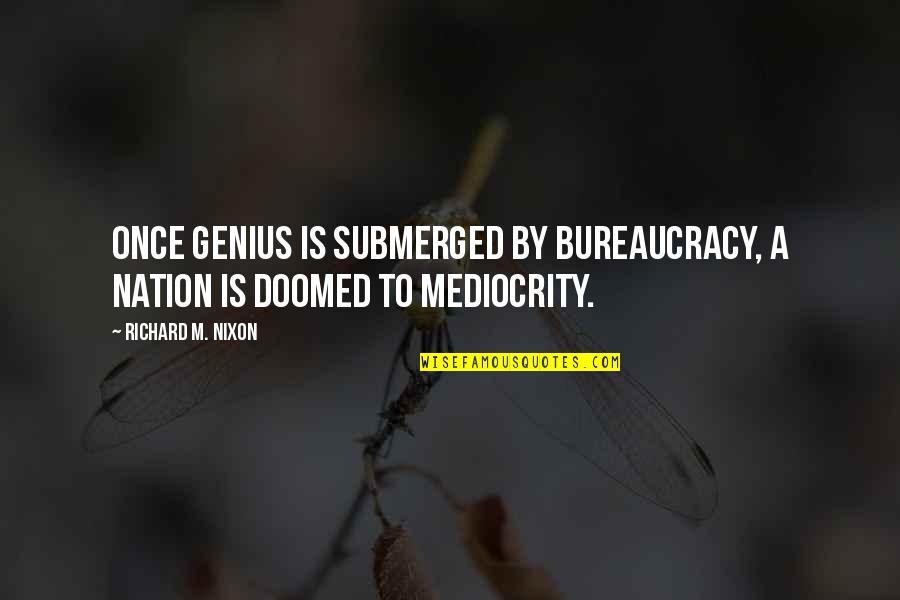 Ken Kizi Quotes By Richard M. Nixon: Once genius is submerged by bureaucracy, a nation