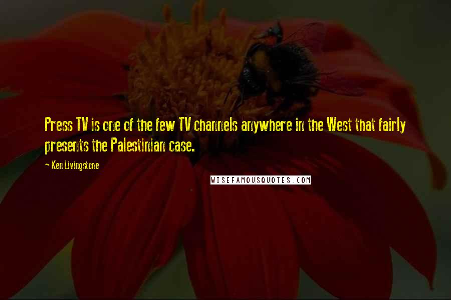 Ken Livingstone quotes: Press TV is one of the few TV channels anywhere in the West that fairly presents the Palestinian case.