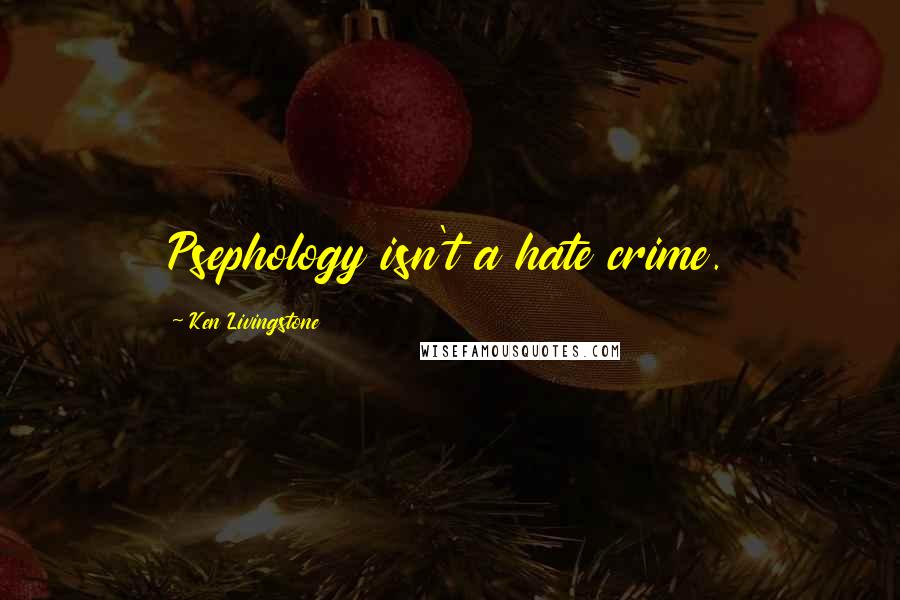 Ken Livingstone quotes: Psephology isn't a hate crime.