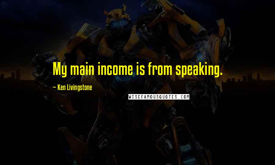 Ken Livingstone quotes: My main income is from speaking.