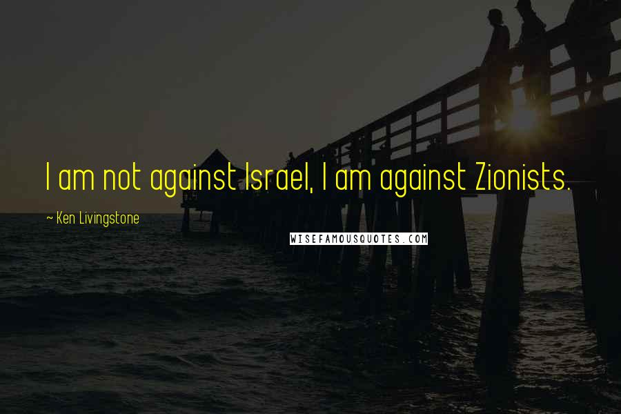 Ken Livingstone quotes: I am not against Israel, I am against Zionists.