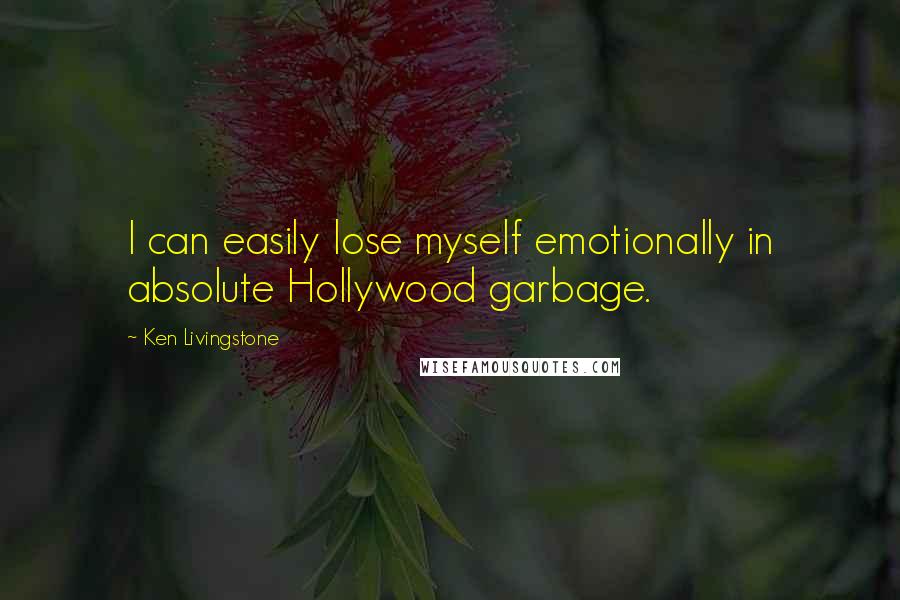 Ken Livingstone quotes: I can easily lose myself emotionally in absolute Hollywood garbage.