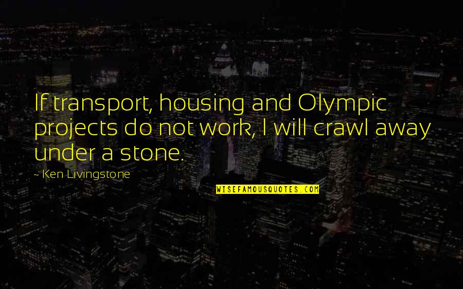Ken Livingstone Quotes By Ken Livingstone: If transport, housing and Olympic projects do not