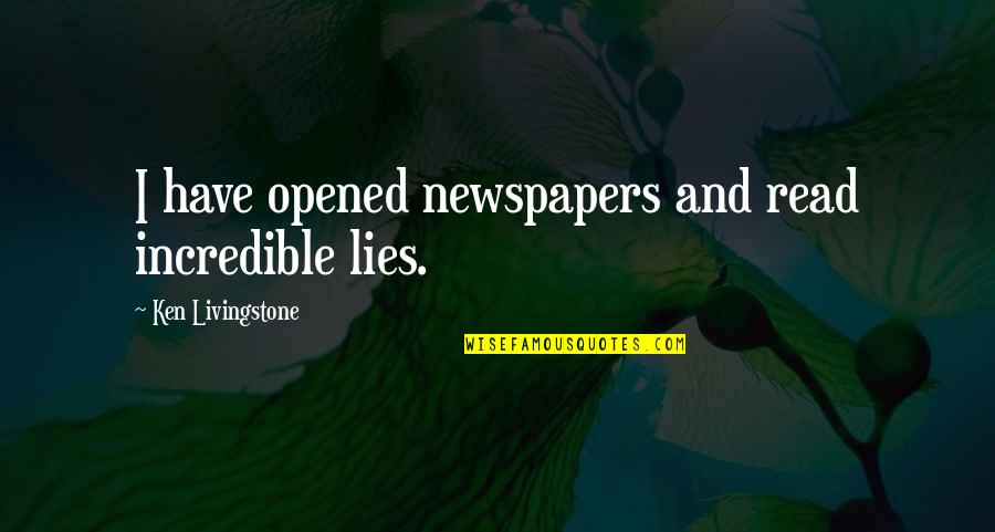 Ken Livingstone Quotes By Ken Livingstone: I have opened newspapers and read incredible lies.