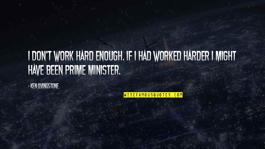 Ken Livingstone Quotes By Ken Livingstone: I don't work hard enough. If I had