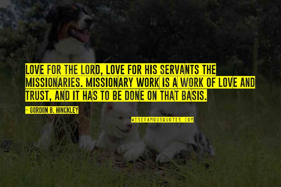 Ken Mannie Quotes By Gordon B. Hinckley: Love for the Lord, love for His servants