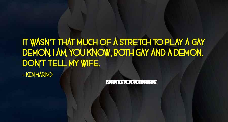 Ken Marino quotes: It wasn't that much of a stretch to play a gay demon. I am, you know, both gay and a demon. Don't tell my wife.