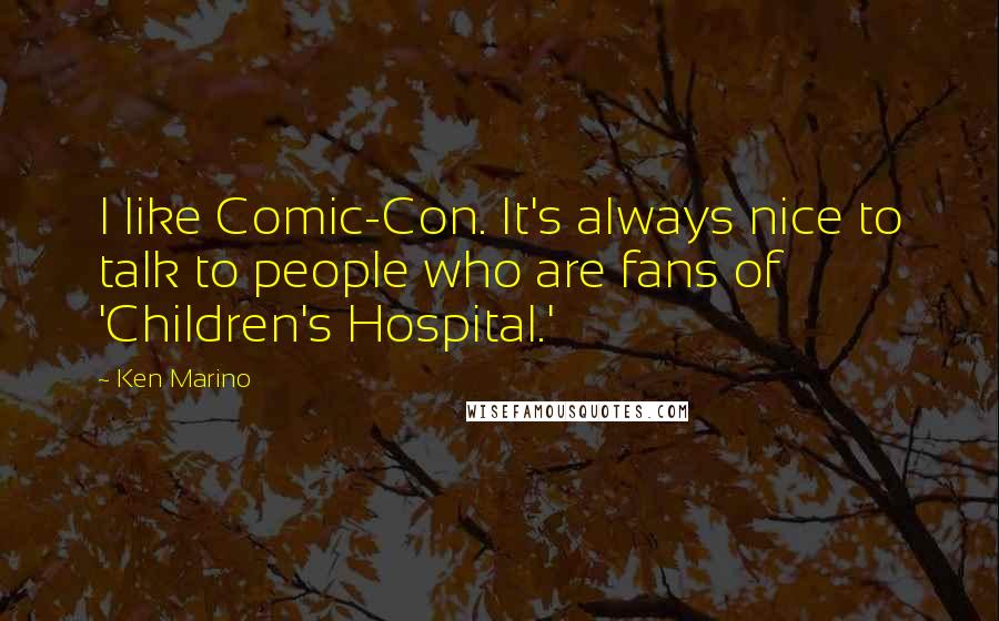 Ken Marino quotes: I like Comic-Con. It's always nice to talk to people who are fans of 'Children's Hospital.'