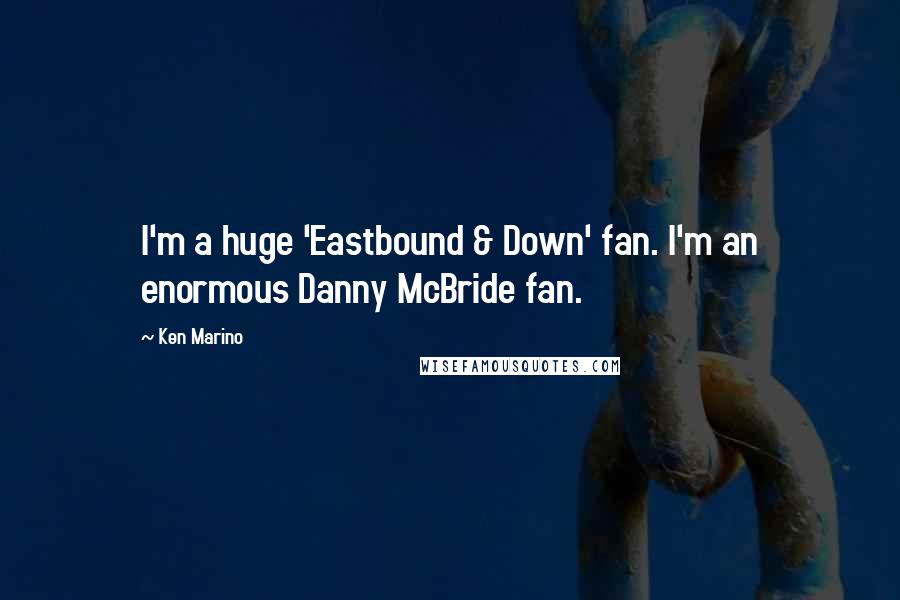 Ken Marino quotes: I'm a huge 'Eastbound & Down' fan. I'm an enormous Danny McBride fan.
