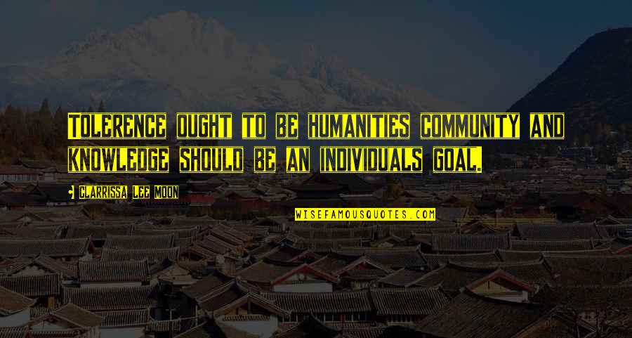 Ken Morley Quotes By Clarrissa Lee Moon: Tolerence ought to be humanities community and knowledge Ken Morley Quotes By Clarrissa Lee Moon: Tolerence ought to be humanities community and knowledge