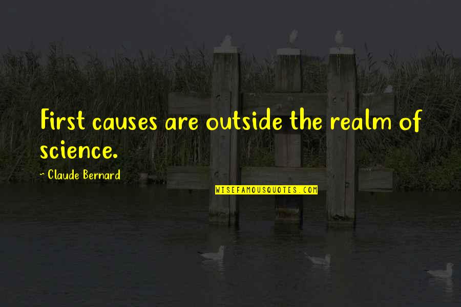 Ken Morley Quotes By Claude Bernard: First causes are outside the realm of science. Ken Morley Quotes By Claude Bernard: First causes are outside the realm of science.