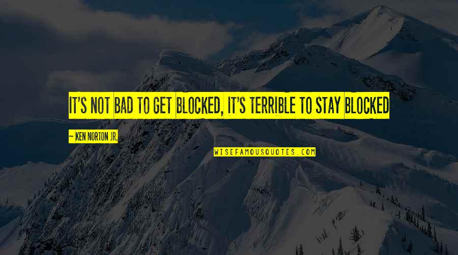 Ken Norton Quotes By Ken Norton Jr.: It's not bad to get blocked, it's terrible