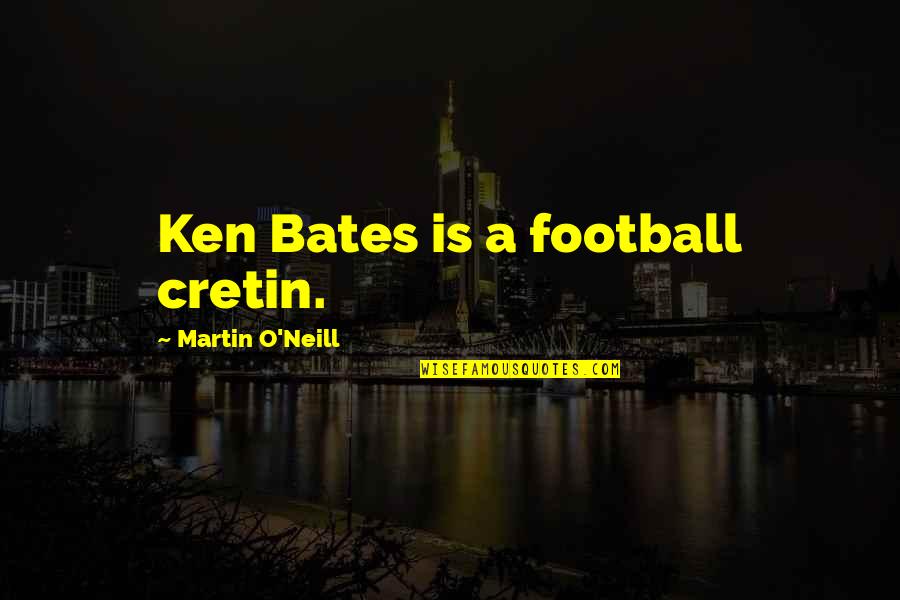 Ken O'keefe Quotes By Martin O'Neill: Ken Bates is a football cretin.