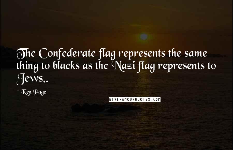 Ken Page quotes: The Confederate flag represents the same thing to blacks as the Nazi flag represents to Jews,.