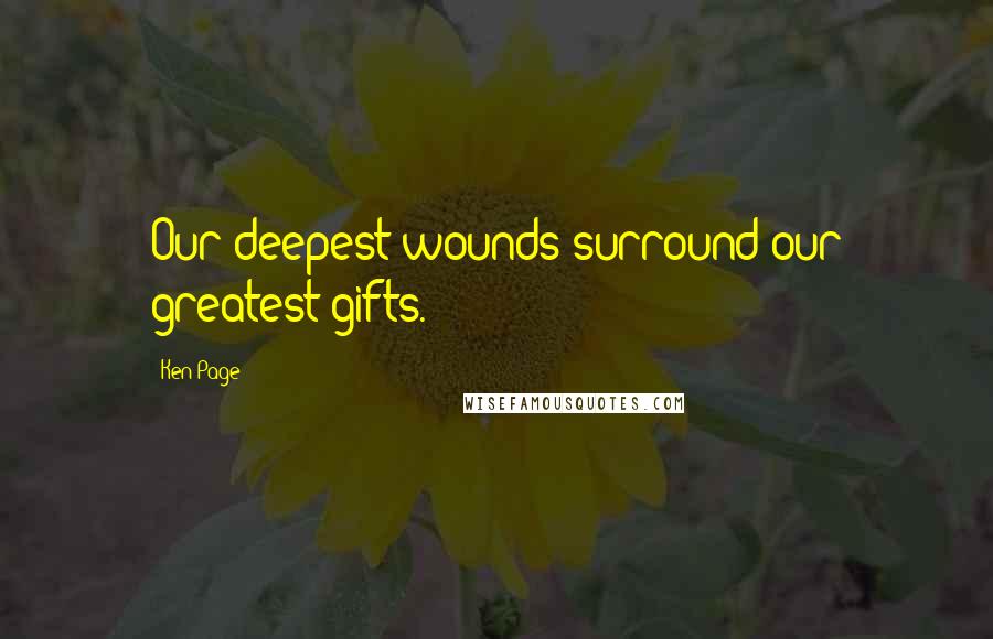 Ken Page quotes: Our deepest wounds surround our greatest gifts.