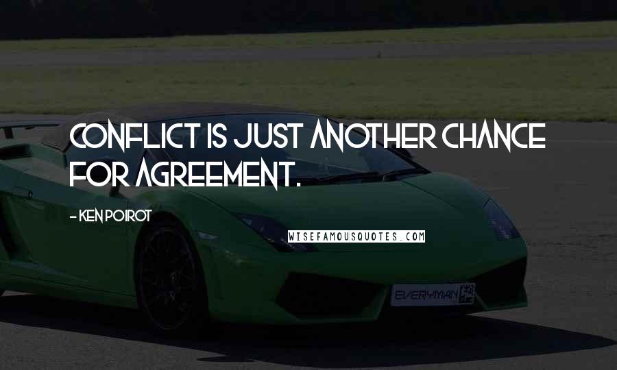 Ken Poirot quotes: Conflict is just another chance for agreement.