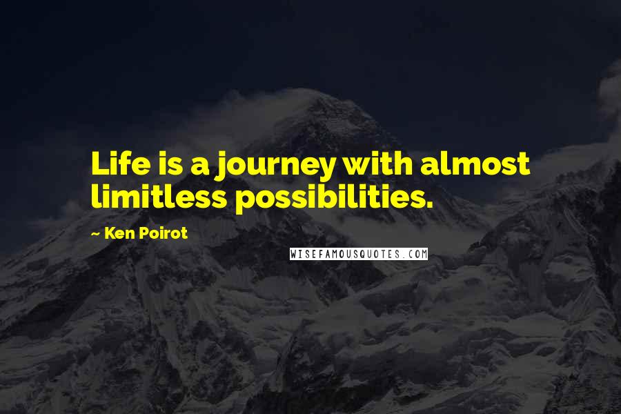 Ken Poirot quotes: Life is a journey with almost limitless possibilities.