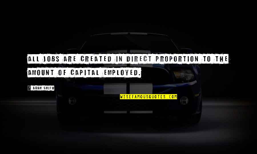 Ken Raggio Quotes By Adam Smith: All jobs are created in direct proportion to