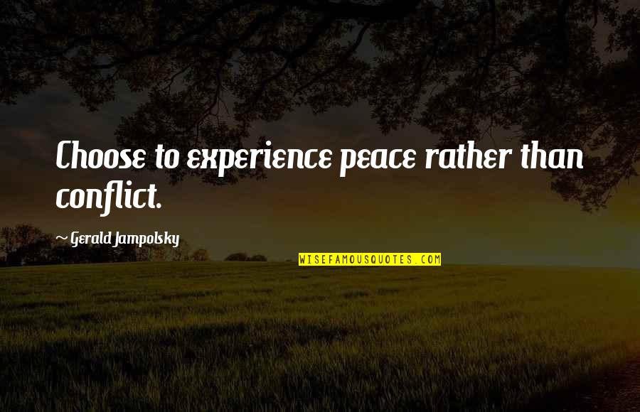 Ken Railings Quotes By Gerald Jampolsky: Choose to experience peace rather than conflict. Ken Railings Quotes By Gerald Jampolsky: Choose to experience peace rather than conflict.