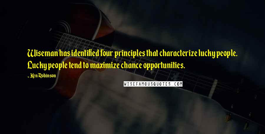 Ken Robinson quotes: Wiseman has identified four principles that characterize lucky people. Lucky people tend to maximize chance opportunities. Ken Robinson quotes: Wiseman has identified four principles that characterize lucky people. Lucky people tend to maximize chance opportunities.