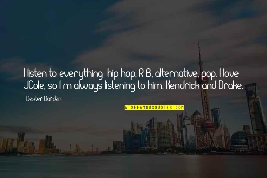 Ken Ryu Quotes By Dexter Darden: I listen to everything: hip hop, R&B, alternative,