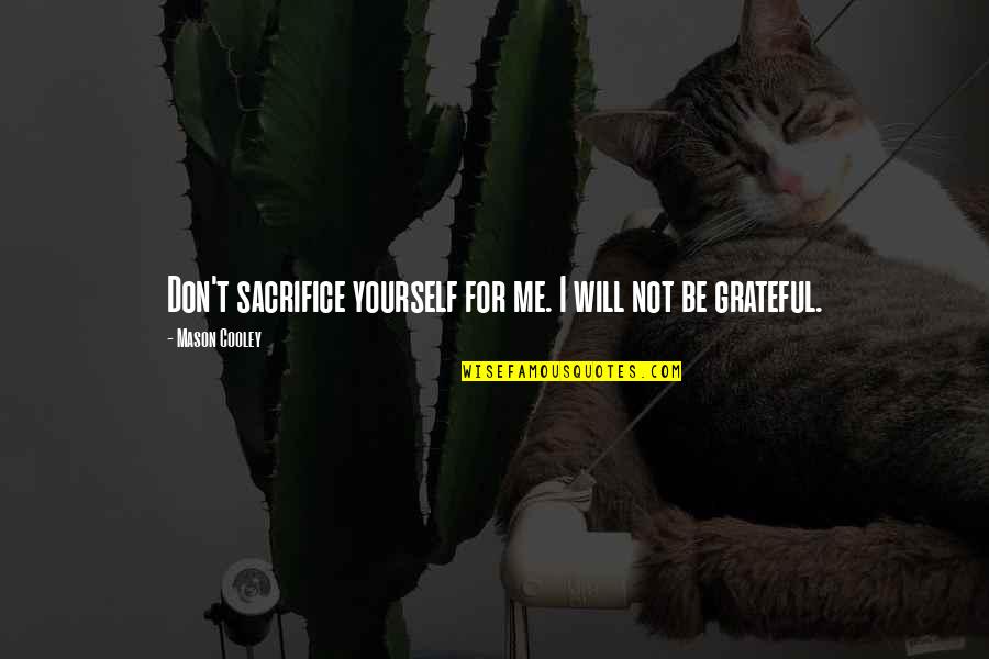 Ken Ryu Quotes By Mason Cooley: Don't sacrifice yourself for me. I will not