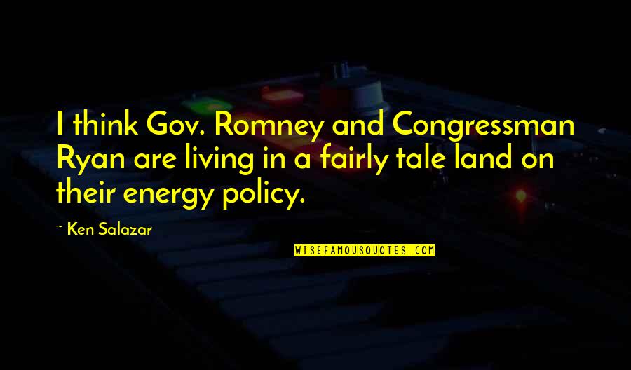 Ken Salazar Quotes By Ken Salazar: I think Gov. Romney and Congressman Ryan are