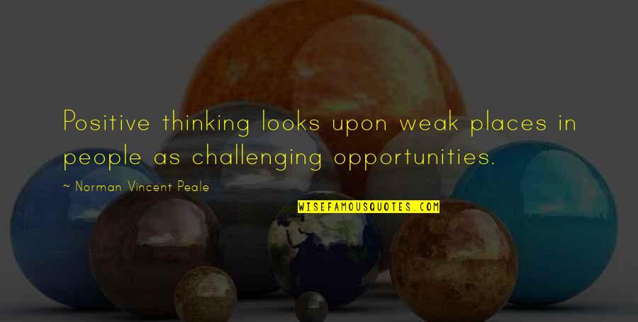 Ken Sande Peacemaker Quotes By Norman Vincent Peale: Positive thinking looks upon weak places in people