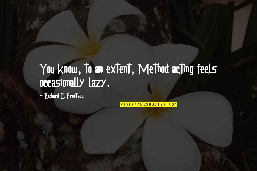 Ken Sande Peacemaker Quotes By Richard C. Armitage: You know, to an extent, Method acting feels
