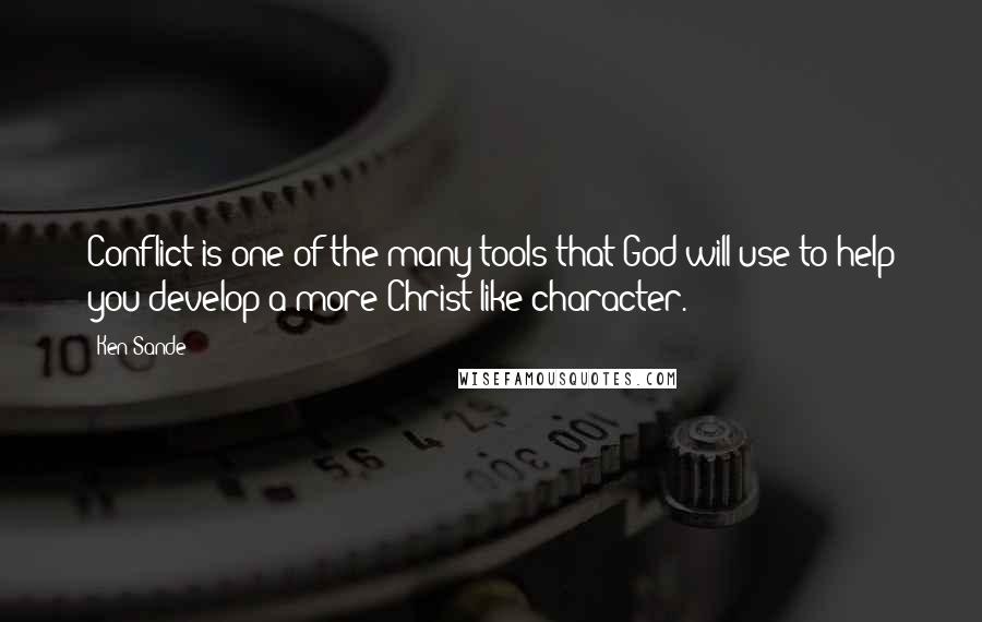 Ken Sande quotes: Conflict is one of the many tools that God will use to help you develop a more Christ-like character.