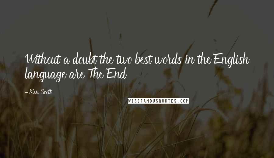 Ken Scott quotes: Without a doubt the two best words in the English language are The End