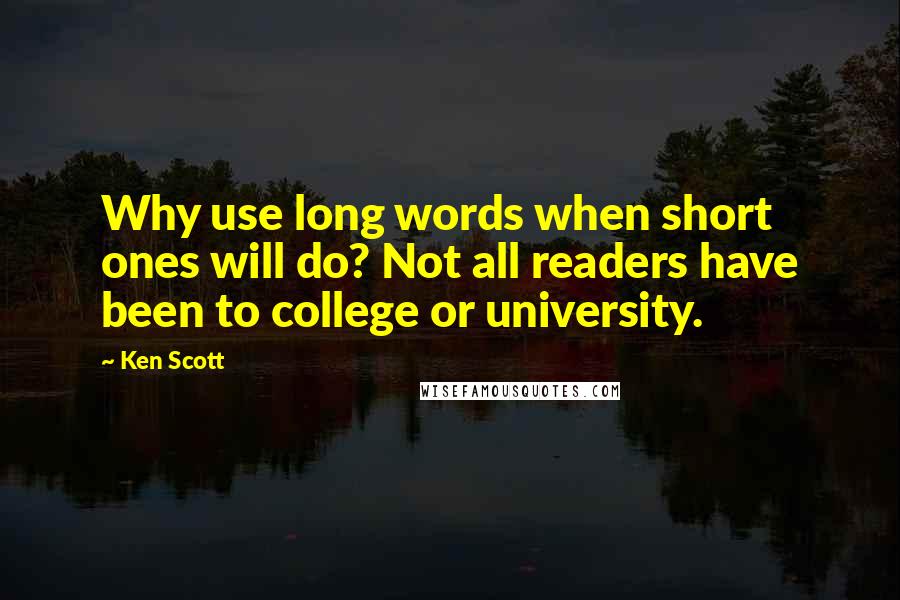 Ken Scott quotes: Why use long words when short ones will do? Not all readers have been to college or university.