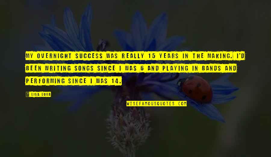 Ken Shimura Quotes By Lisa Loeb: My overnight success was really 15 years in Ken Shimura Quotes By Lisa Loeb: My overnight success was really 15 years in