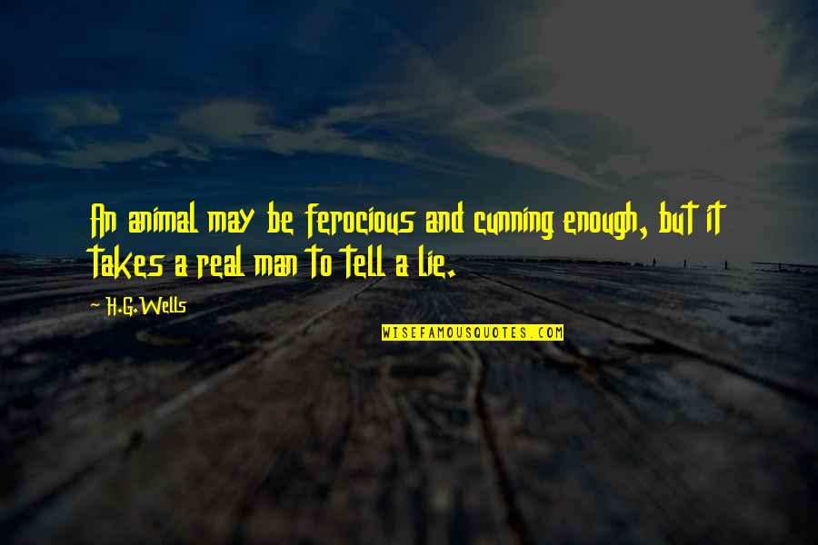 Ken Squier Quotes By H.G.Wells: An animal may be ferocious and cunning enough,