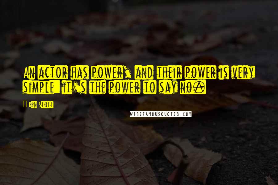 Ken Stott quotes: An actor has power, and their power is very simple: it's the power to say no.